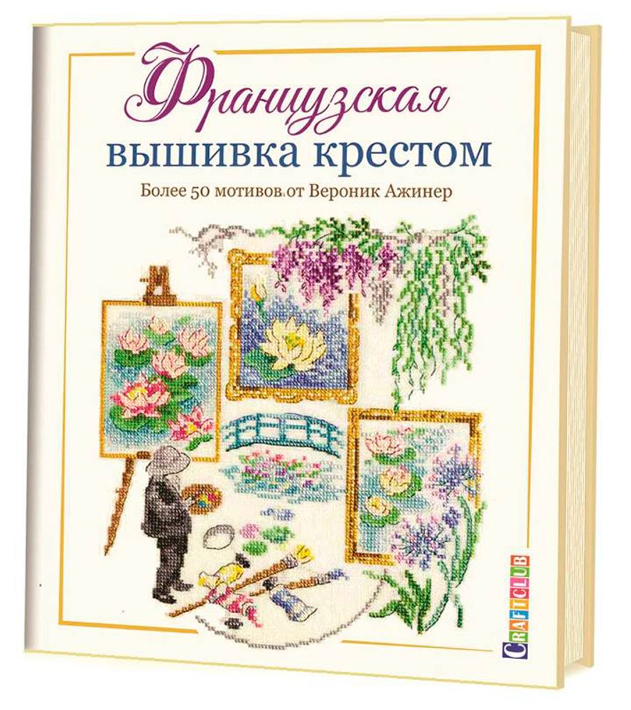 Книга. Французская вышивка крестом. Более 50 мотивов от Вероник Ажинер. 978-5-00141-173-4 99906049 Книга. Французская вышивка крестом. Более 50 мотивов от Вероник Ажинер. 978-5-00141-173-4 99906049