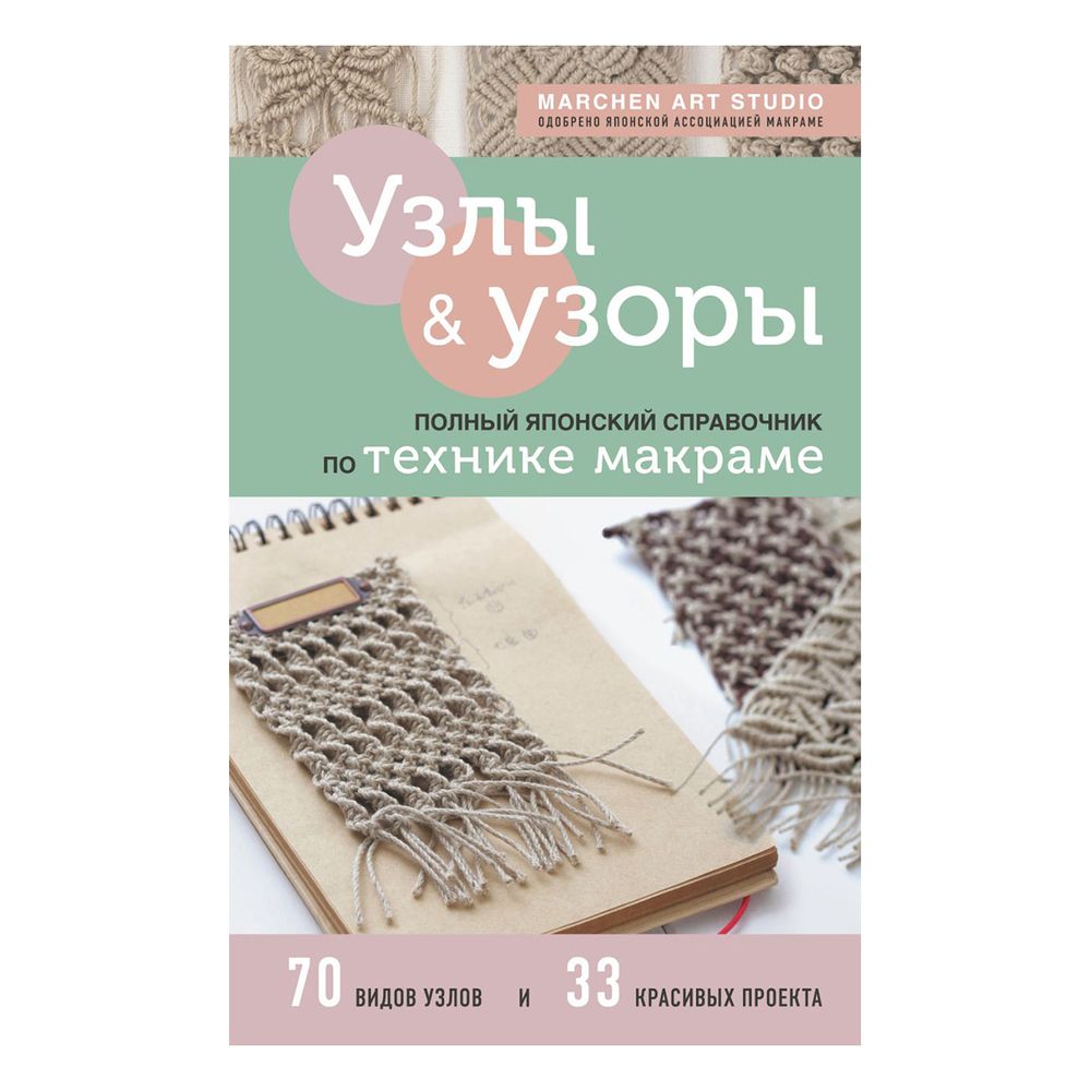 Книга. Узлы и узоры. Полный японский справочник по технике макраме, 978-5-04-157980-7 ITD000000001232259