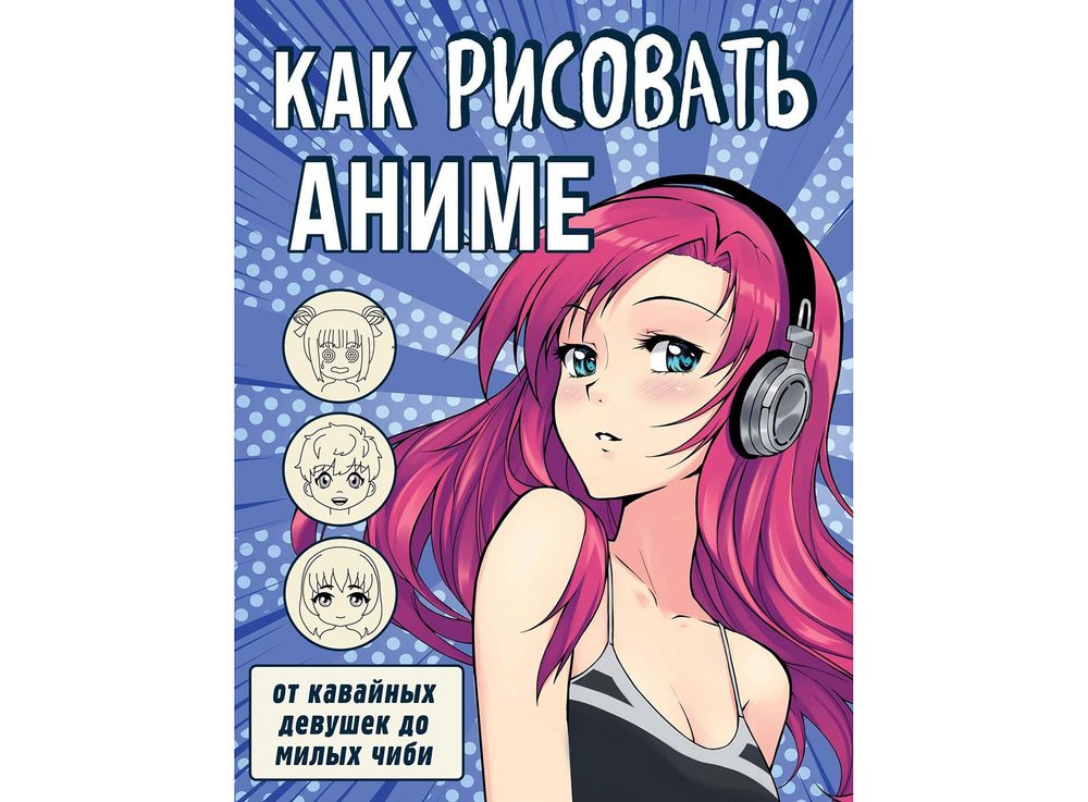Книга. Как рисовать аниме. От кавайных девушек до милых чиби, 978-5-04-122247-5 ITD000000001163086